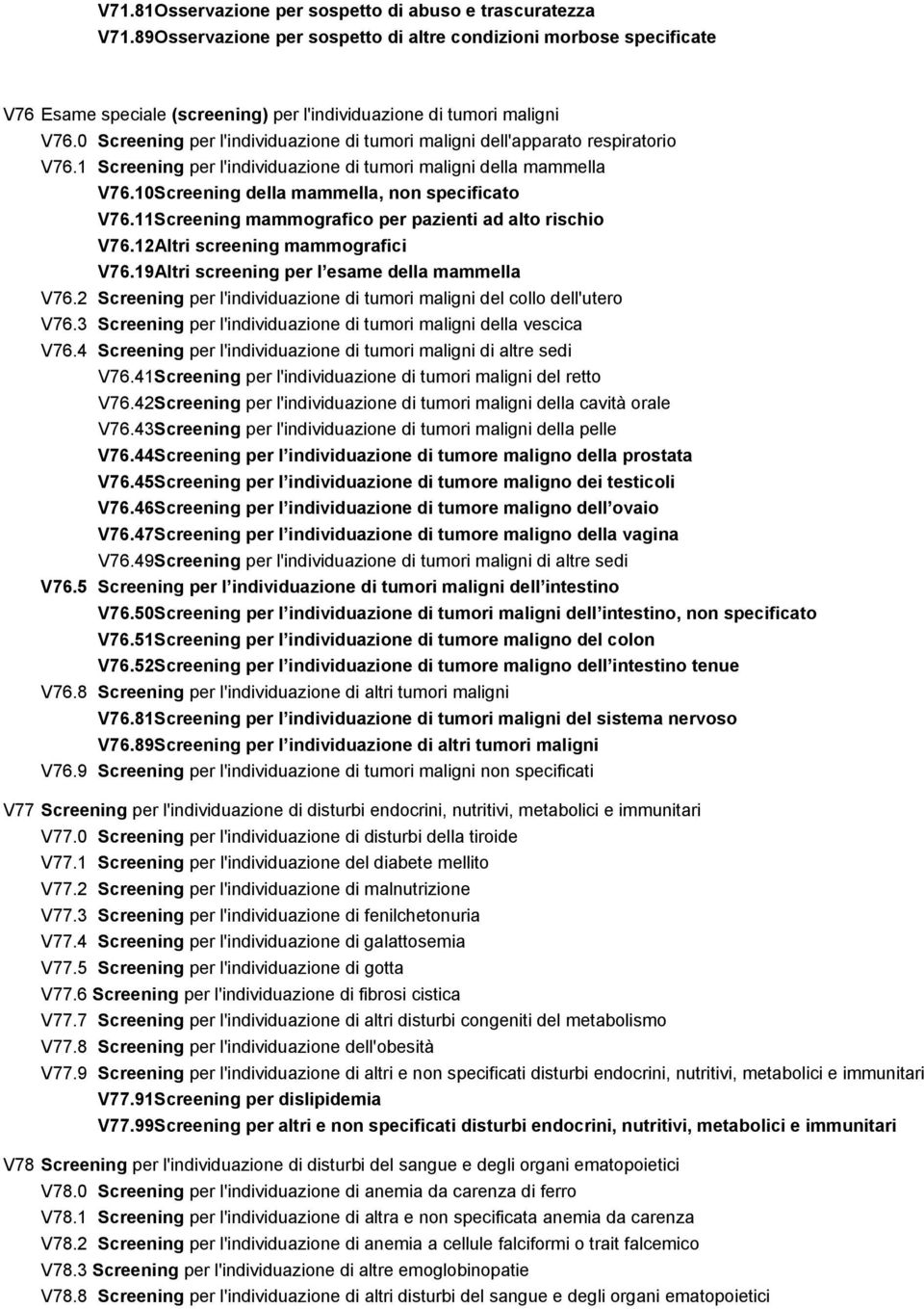 0 Screening per l'individuazione di tumori maligni dell'apparato respiratorio V76.1 Screening per l'individuazione di tumori maligni della mammella V76.10Screening della mammella, non specificato V76.