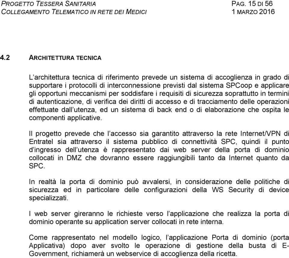 opportuni meccanismi per soddisfare i requisiti di sicurezza soprattutto in termini di autenticazione, di verifica dei diritti di accesso e di tracciamento delle operazioni effettuate dall utenza, ed