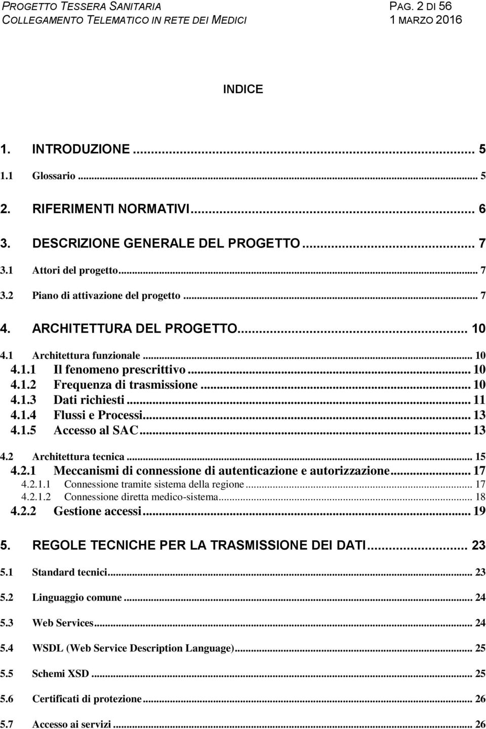 .. 13 4.1.5 Accesso al SAC... 13 4.2 Architettura tecnica... 15 4.2.1 Meccanismi di connessione di autenticazione e autorizzazione... 17 4.2.1.1 Connessione tramite sistema della regione... 17 4.2.1.2 Connessione diretta medico-sistema.