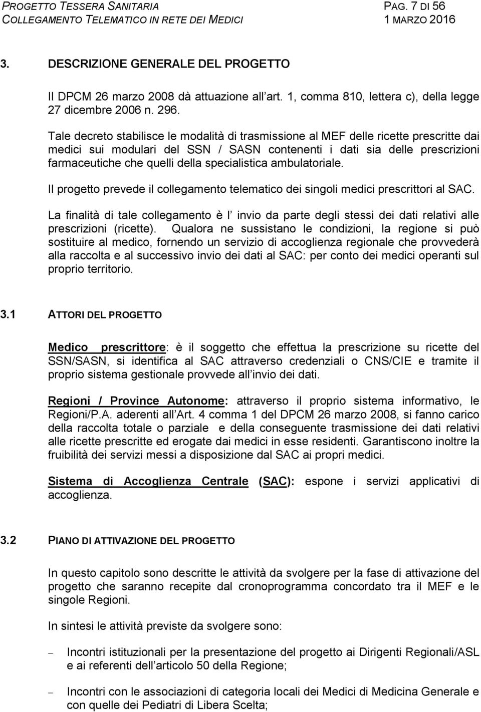 specialistica ambulatoriale. Il progetto prevede il collegamento telematico dei singoli medici prescrittori al SAC.