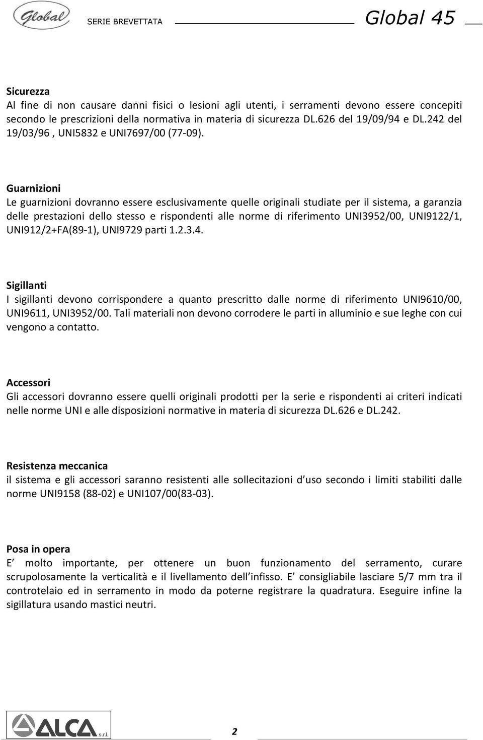 Guarnizioni Le guarnizioni dovranno essere esclusivamente quelle originali studiate per il sistema, a garanzia delle prestazioni dello stesso e rispondenti alle norme di riferimento UNI3952/00,