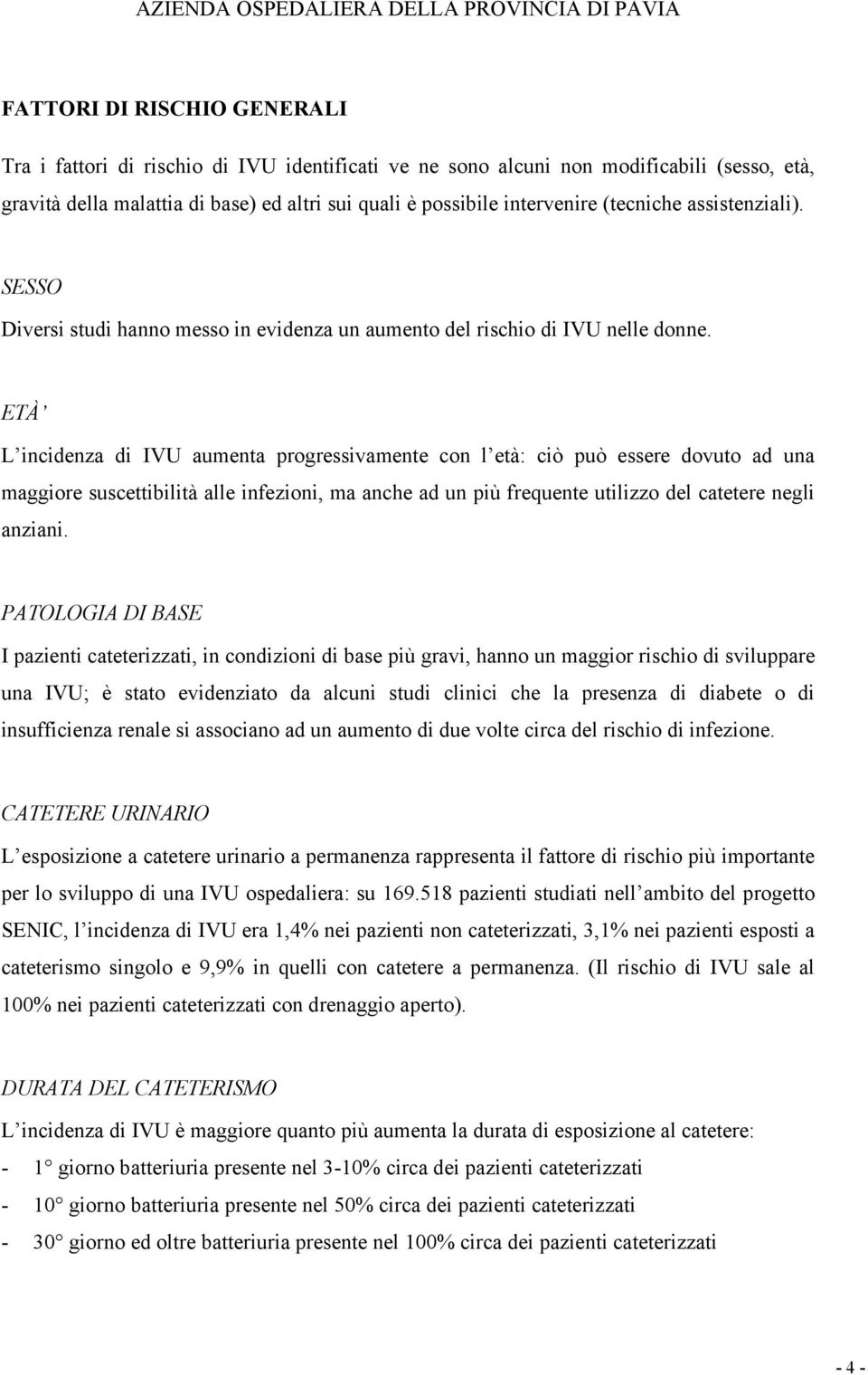 ETÀ L incidenza di IVU aumenta progressivamente con l età: ciò può essere dovuto ad una maggiore suscettibilità alle infezioni, ma anche ad un più frequente utilizzo del catetere negli anziani.