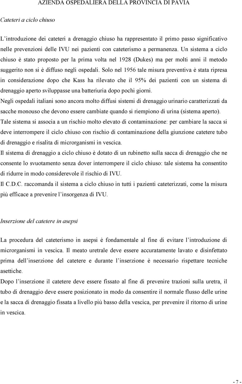 Solo nel 1956 tale misura preventiva è stata ripresa in considerazione dopo che Kass ha rilevato che il 95% dei pazienti con un sistema di drenaggio aperto sviluppasse una batteriuria dopo pochi