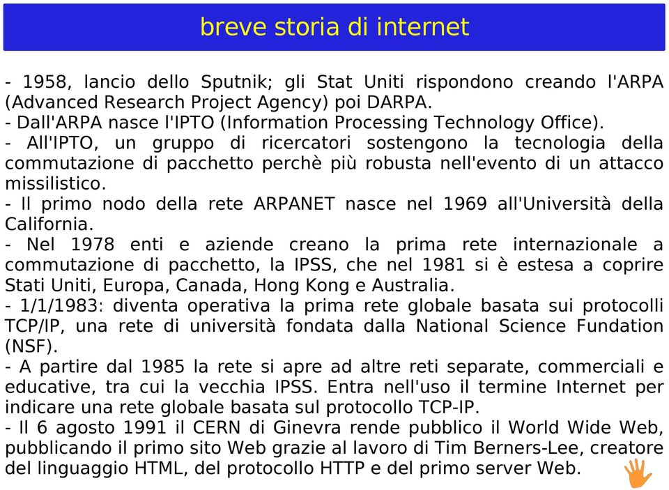 - All'IPTO, un gruppo di ricercatori sostengono la tecnologia della commutazione di pacchetto perchè più robusta nell'evento di un attacco missilistico.