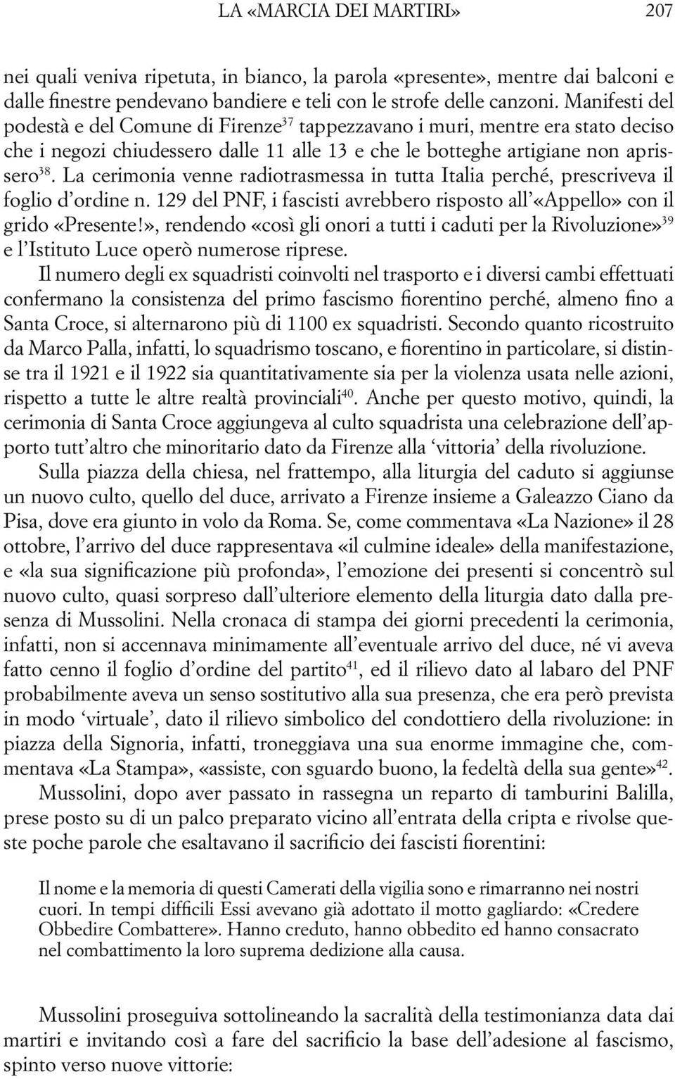 La cerimonia venne radiotrasmessa in tutta Italia perché, prescriveva il foglio d ordine n. 129 del PNF, i fascisti avrebbero risposto all «Appello» con il grido «Presente!