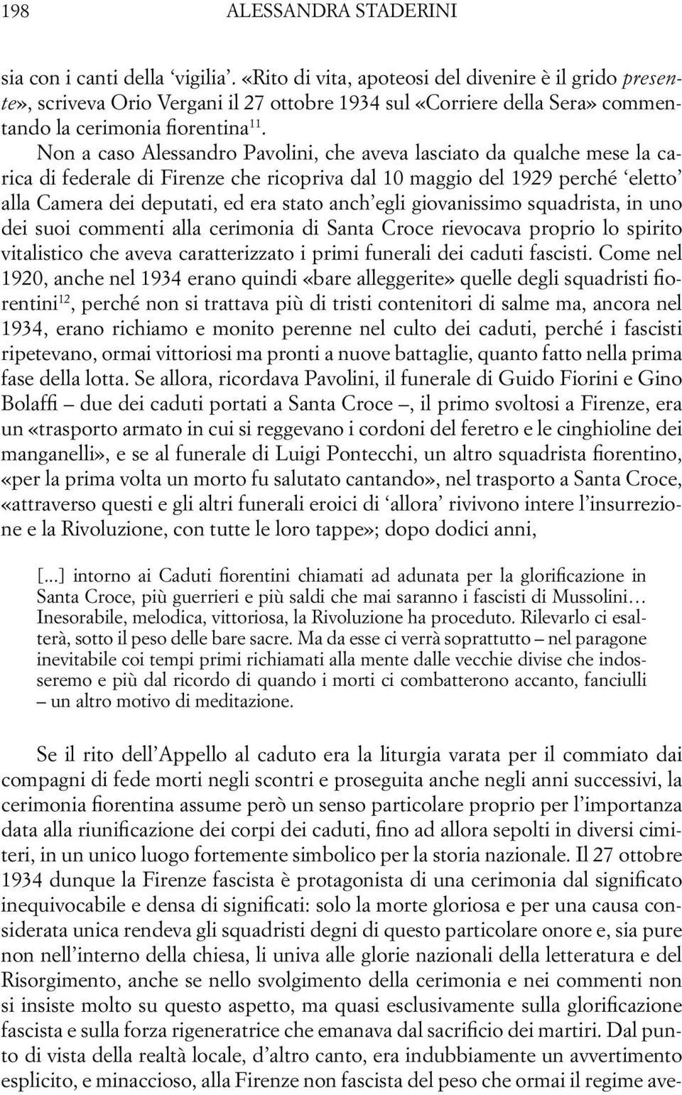 Non a caso Alessandro Pavolini, che aveva lasciato da qualche mese la carica di federale di Firenze che ricopriva dal 10 maggio del 1929 perché eletto alla Camera dei deputati, ed era stato anch egli