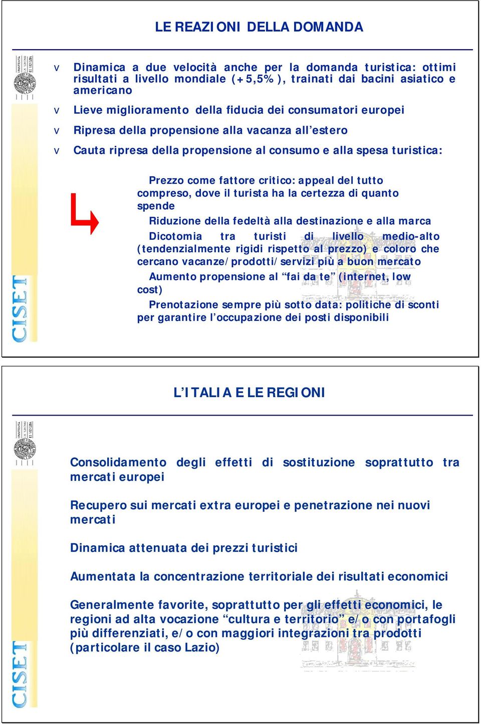 compreso, dove il turista ha la certezza di quanto spende Riduzione della fedeltà alla destinazione e alla marca Dicotomia tra turisti di livello medio-alto (tendenzialmente rigidi rispetto al