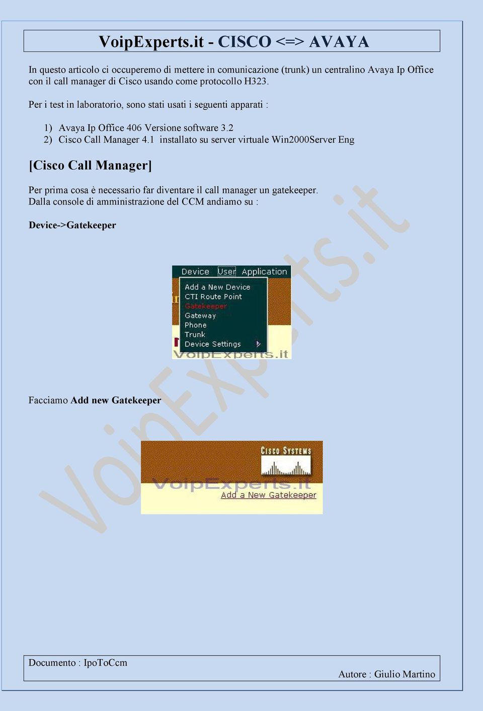 Per i test in laboratorio, sono stati usati i seguenti apparati : 1) Avaya Ip Office 406 Versione software 3.