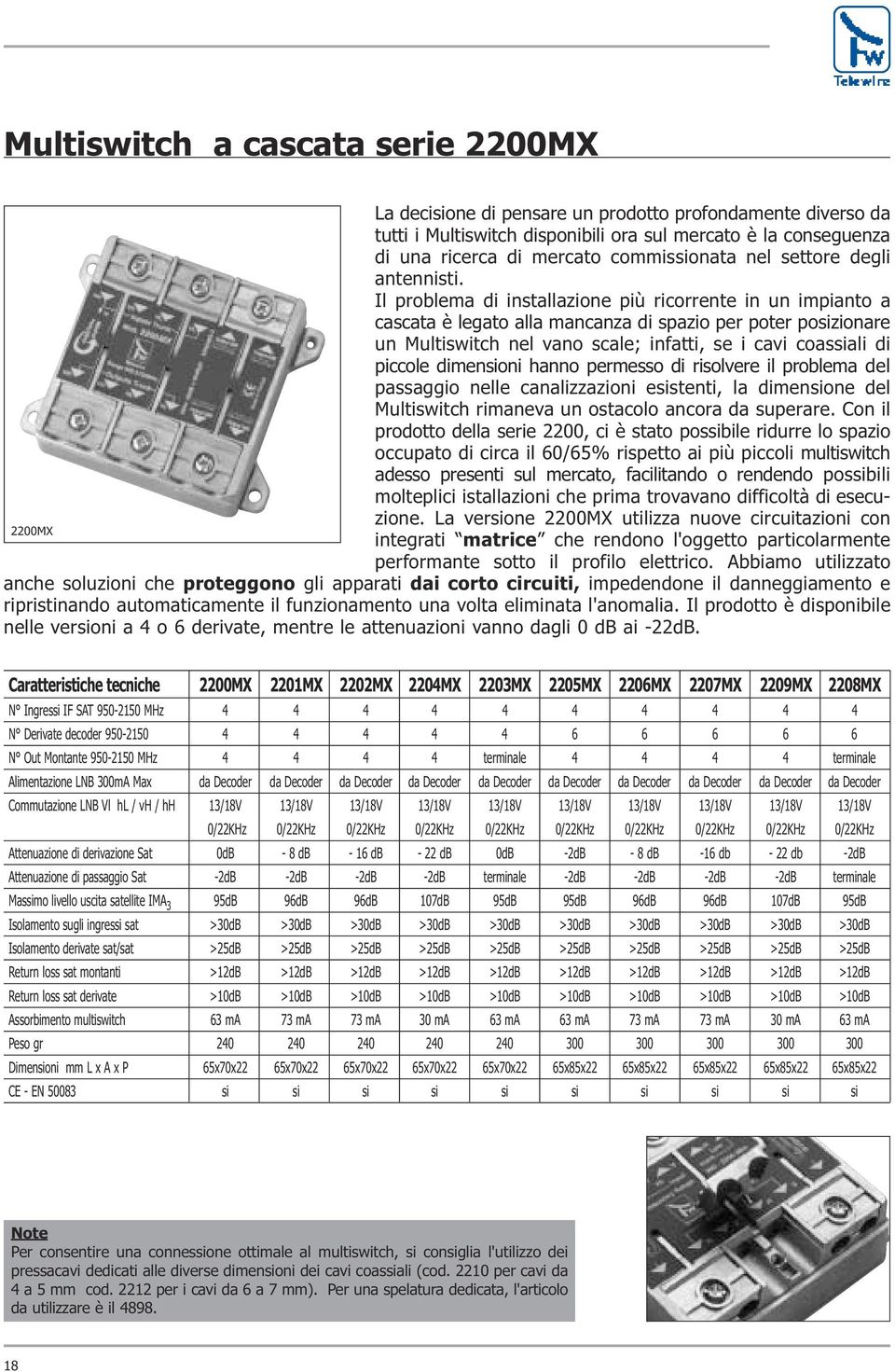 Il problema di installazione più ricorrente in un impianto a cascata è legato alla mancanza di spazio per poter posizionare un Multiswitch nel vano scale; infatti, se i cavi coassiali di piccole