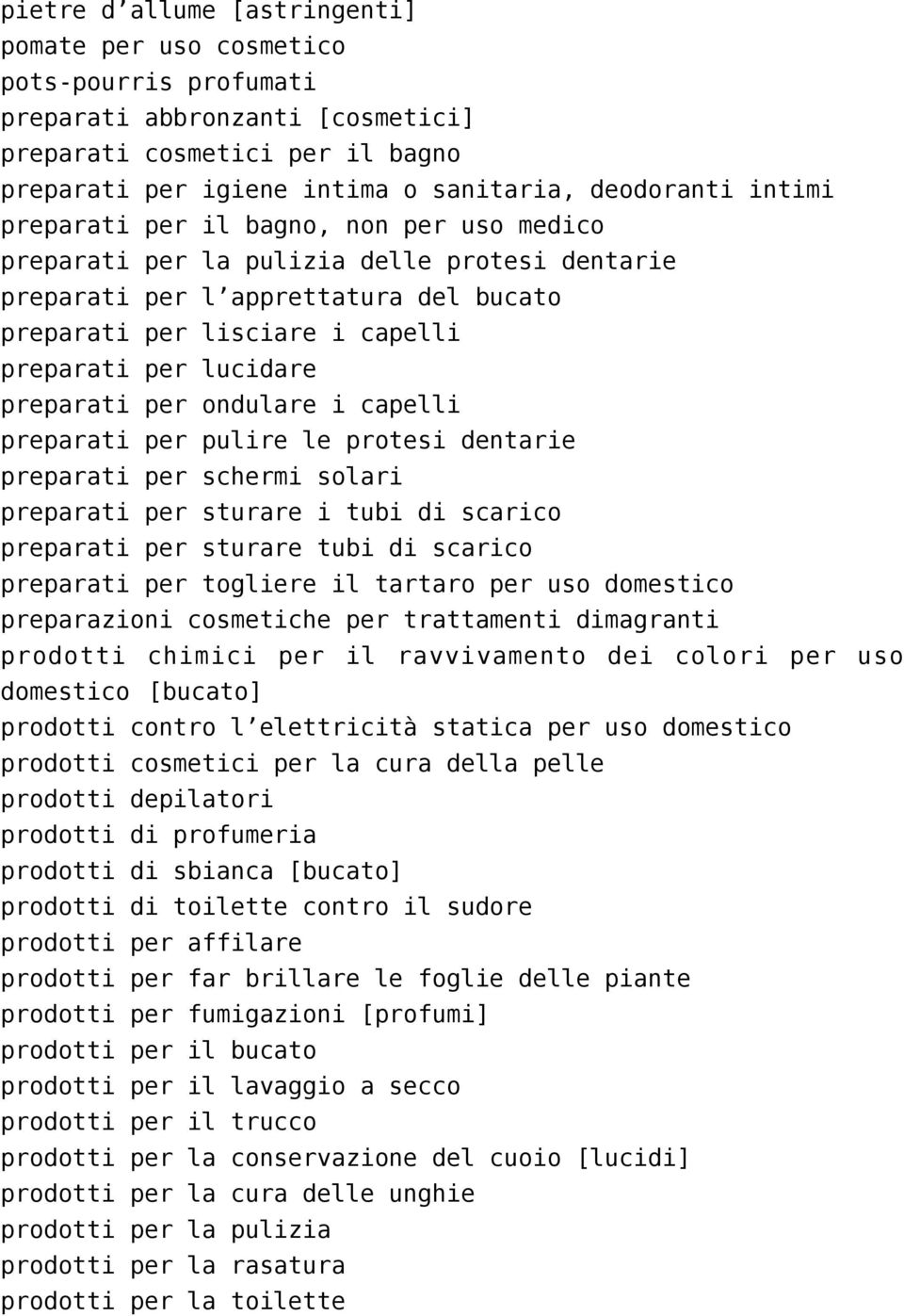 preparati per ondulare i capelli preparati per pulire le protesi dentarie preparati per schermi solari preparati per sturare i tubi di scarico preparati per sturare tubi di scarico preparati per