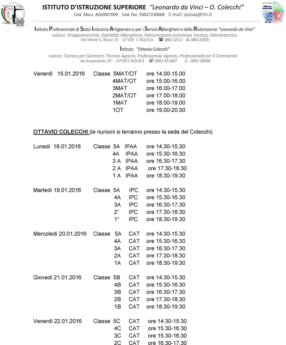 30 1 A IPAA ore 18.30-19.30 Martedì 19.01.2016 Classe 5A IPC ore 14.30-15.30 4A IPC ore 15.30-16.30 3A IPC ore 16.30-17.30 2 IPC ore 17.30-18.30 1 IPC ore 18.30-19.30 Mercoledì 20.01.2016 Classe 5A CAT ore 14.