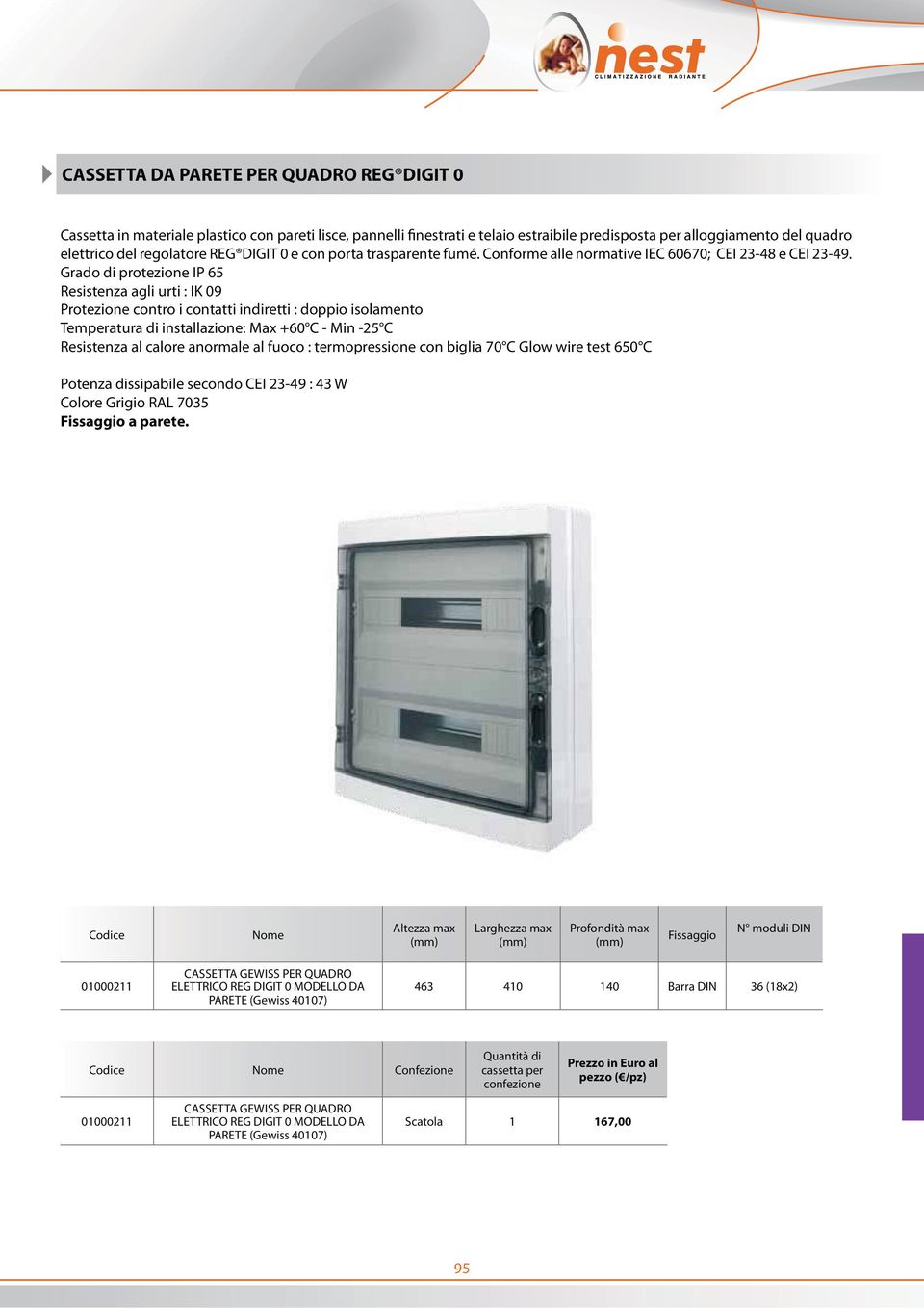 Grado di protezione IP 65 Resistenza agli urti : IK 09 Protezione contro i contatti indiretti : doppio isolamento Temperatura di installazione: Max +60 C - Min -25 C Resistenza al calore anormale al