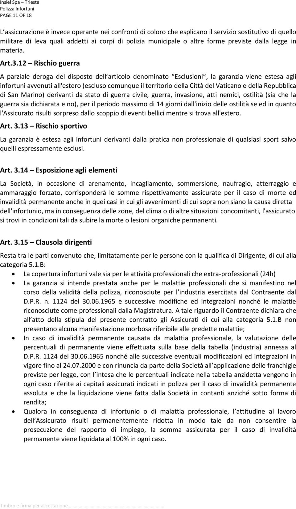 12 Rischio guerra A parziale deroga del disposto dell articolo denominato Esclusioni, la garanzia viene estesa agli infortuni avvenuti all'estero (escluso comunque il territorio della Città del