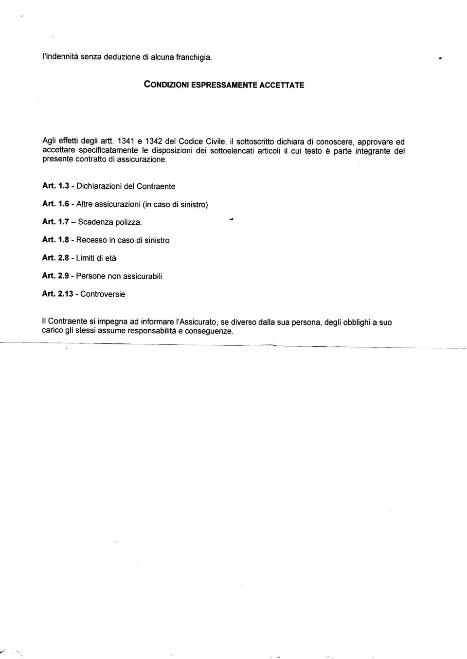 dei sottoelencati articoli il cui testo è parte integrante del presente contratto di assicurazione. Art. 1.3 - Dichiarazioni del Contraente Art. 1.6 - Altre assicurazioni (in caso di sinistro) Art.