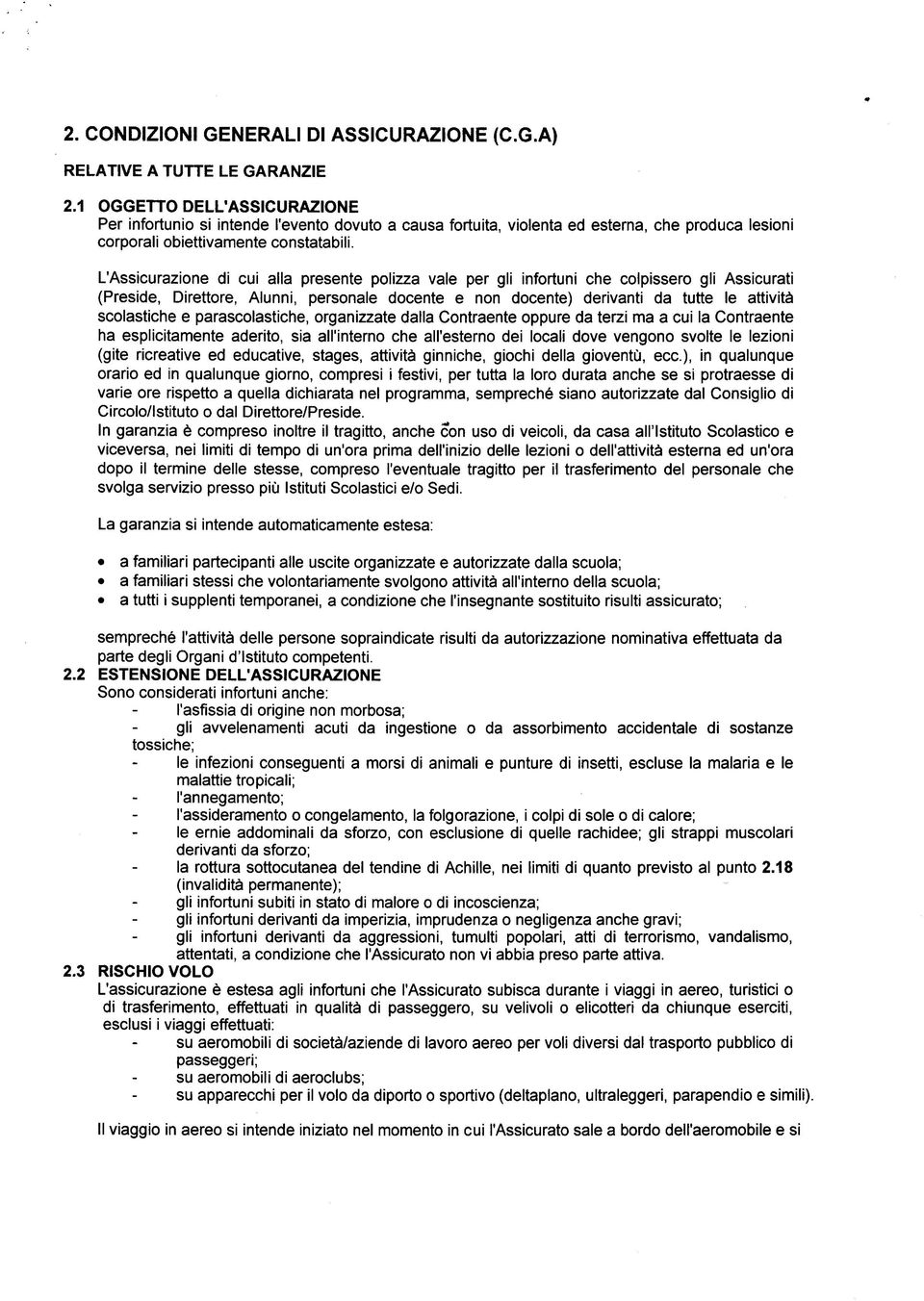 L'Assicurazione di cui alla presente polizza vale per gli infortuni che colpissero gli Assicurati (Preside, Direttore, Alunni, personale docente e non docente) derivanti da tutte le attività