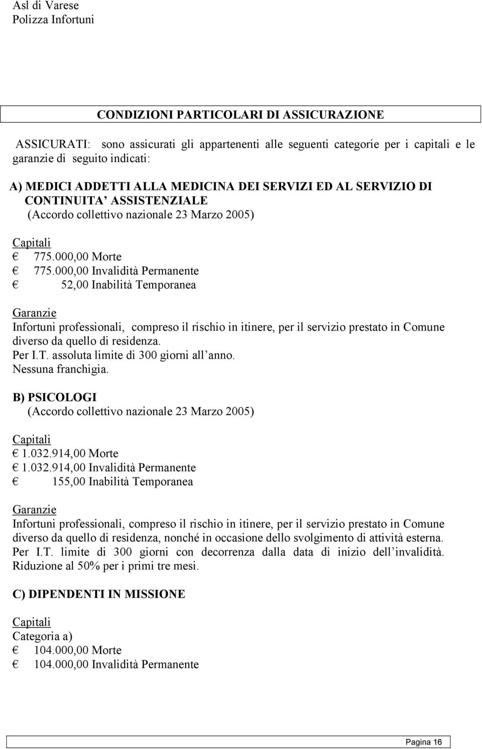 000,00 Invalidità Permanente 52,00 Inabilità Temporanea Infortuni professionali, compreso il rischio in itinere, per il servizio prestato in Comune diverso da quello di residenza. Per I.T. assoluta limite di 300 giorni all anno.