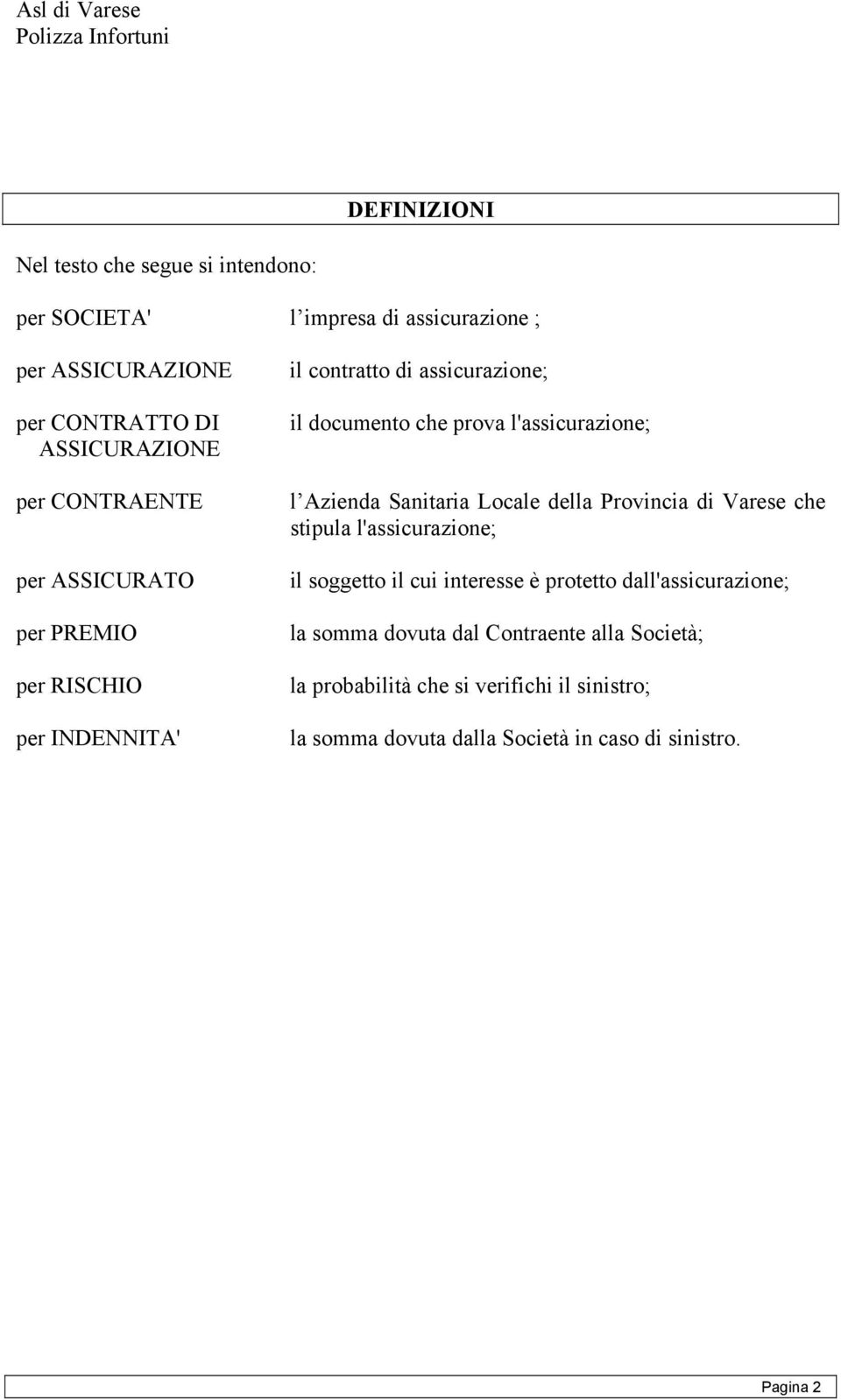 Azienda Sanitaria Locale della Provincia di Varese che stipula l'assicurazione; il soggetto il cui interesse è protetto dall'assicurazione;