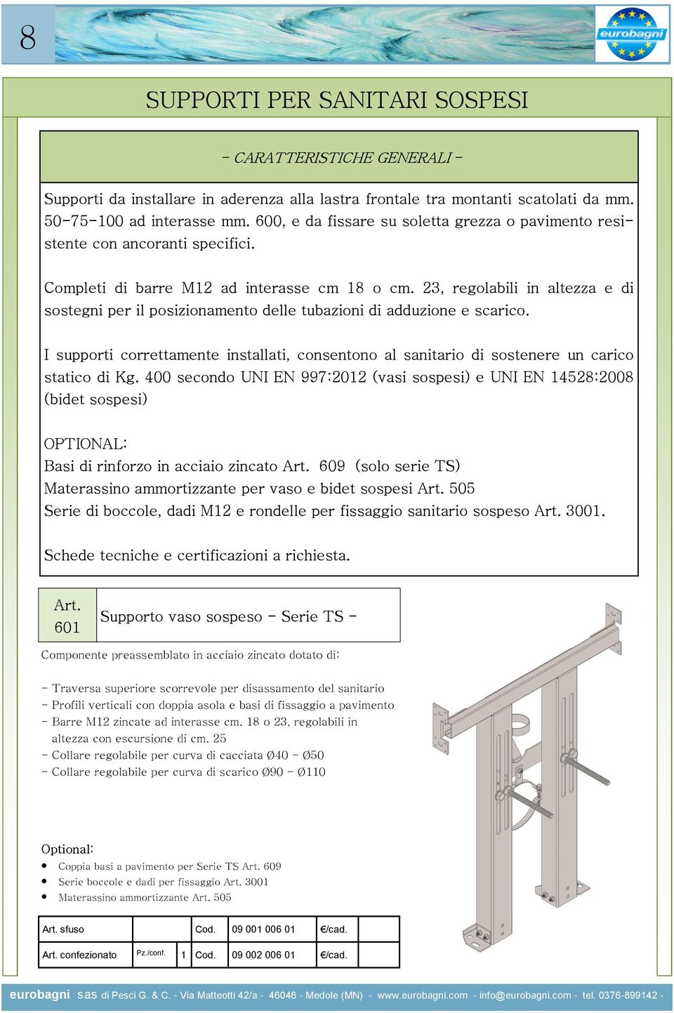 23, regolabili in altezza e di sostegni per il posizionamento delle tubazioni di adduzione e scarico. I supporti correttamente installati, consentono al sanitario di sostenere un carico statico di Kg.