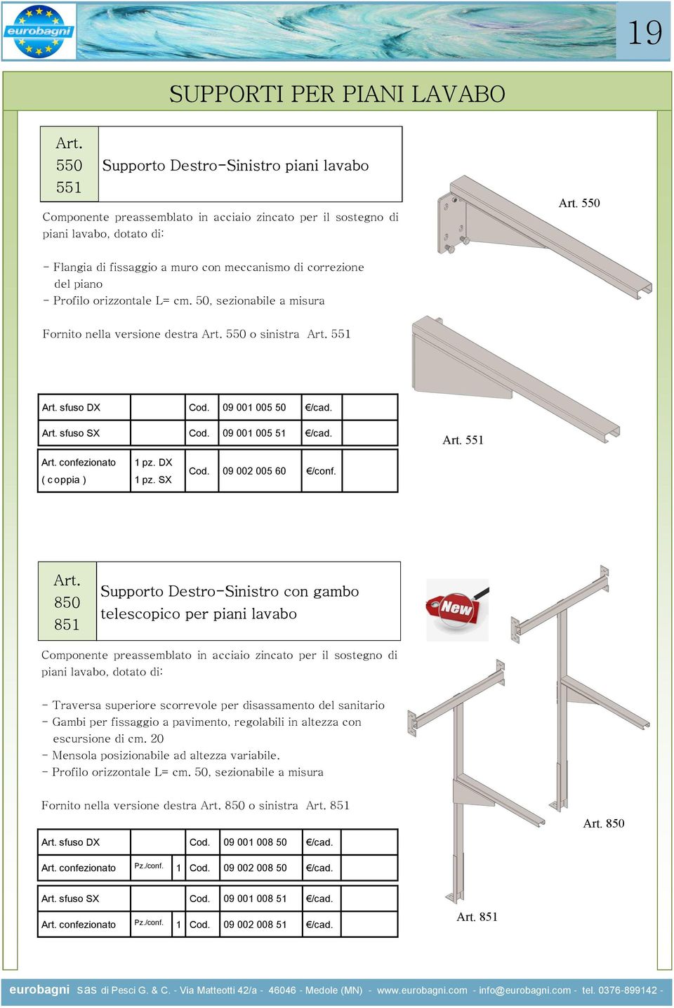 09 001 005 51 /cad. 551 confezionato ( c oppia ) 1 pz. DX 1 pz. SX Cod. 09 002 005 60 /conf.