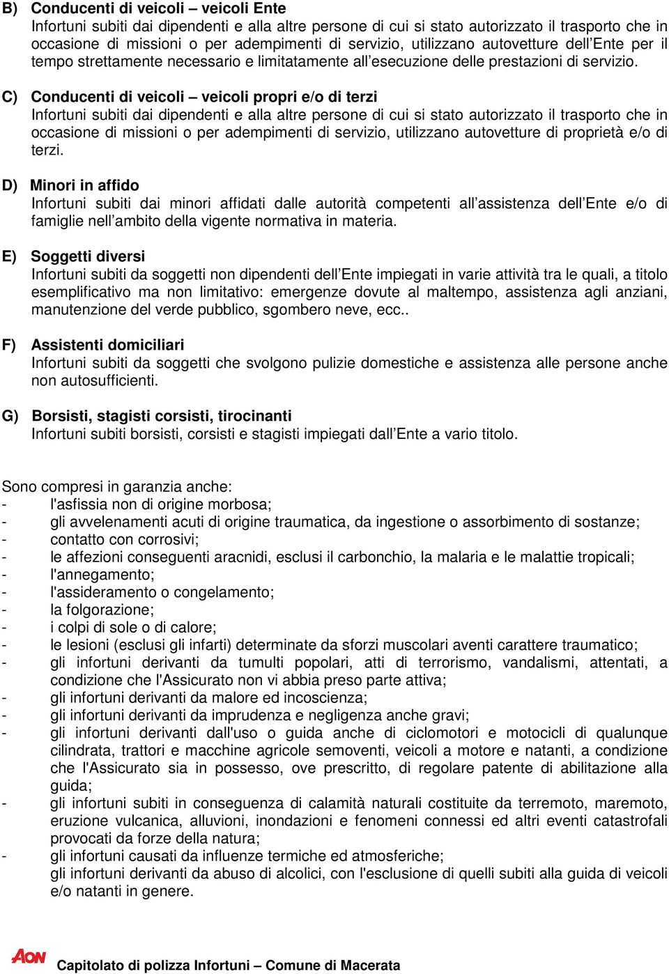 C) Conducenti di veicoli veicoli propri e/o di terzi Infortuni subiti dai dipendenti e alla altre persone di cui si stato autorizzato il trasporto che in occasione di missioni o per adempimenti di