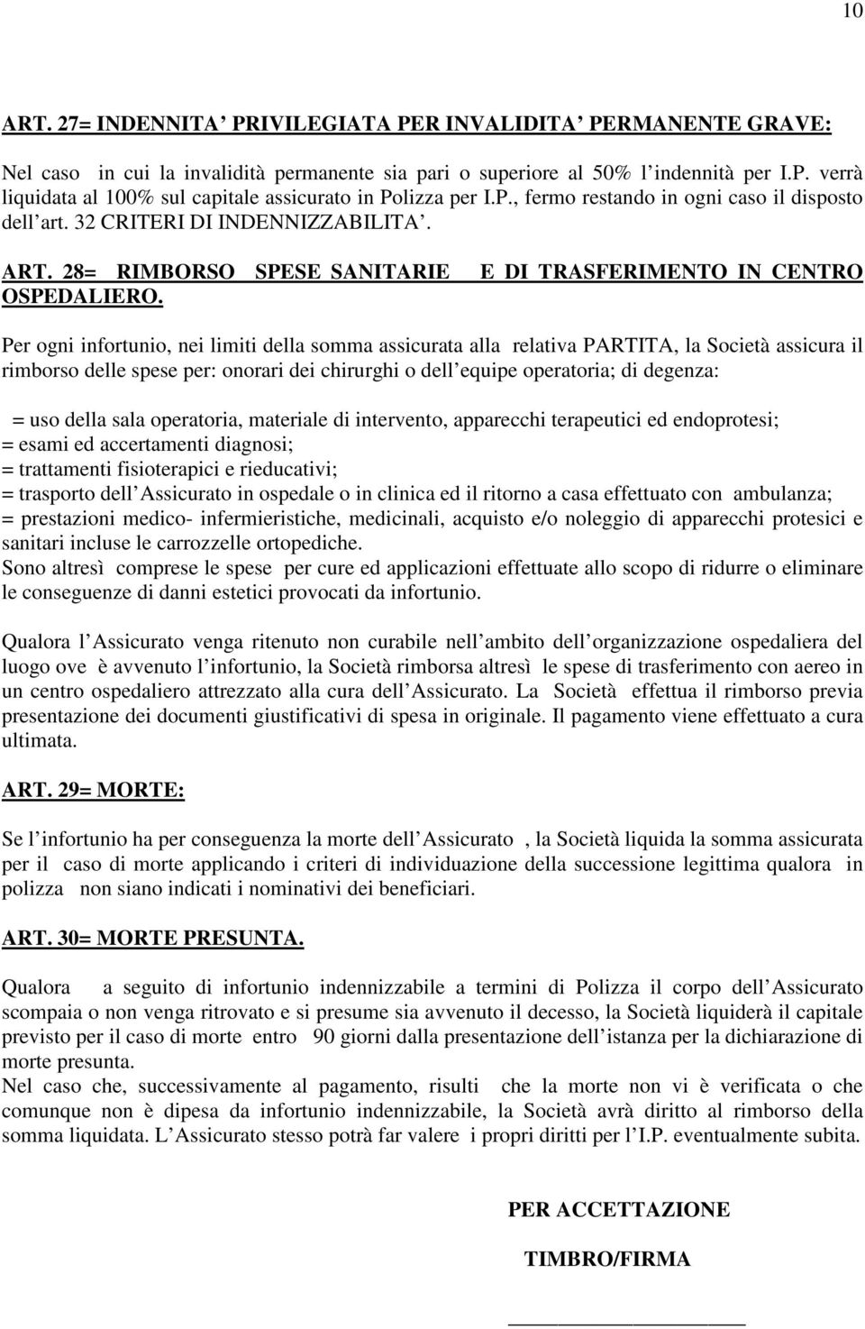 E DI TRASFERIMENTO IN CENTRO Per ogni infortunio, nei limiti della somma assicurata alla relativa PARTITA, la Società assicura il rimborso delle spese per: onorari dei chirurghi o dell equipe