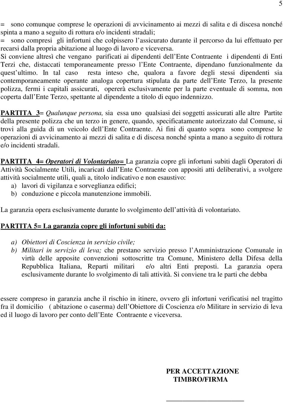 Si conviene altresì che vengano parificati ai dipendenti dell Ente Contraente i dipendenti di Enti Terzi che, distaccati temporaneamente presso l Ente Contraente, dipendano funzionalmente da quest