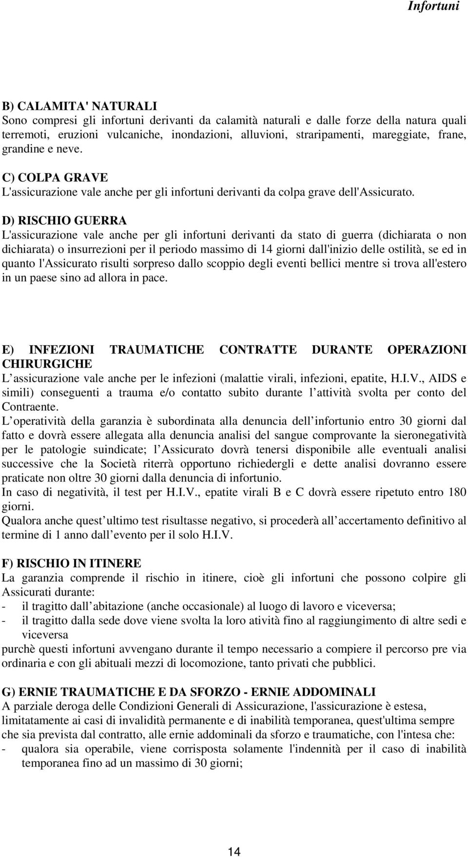 D) RISCHIO GUERRA L'assicurazione vale anche per gli infortuni derivanti da stato di guerra (dichiarata o non dichiarata) o insurrezioni per il periodo massimo di 14 giorni dall'inizio delle