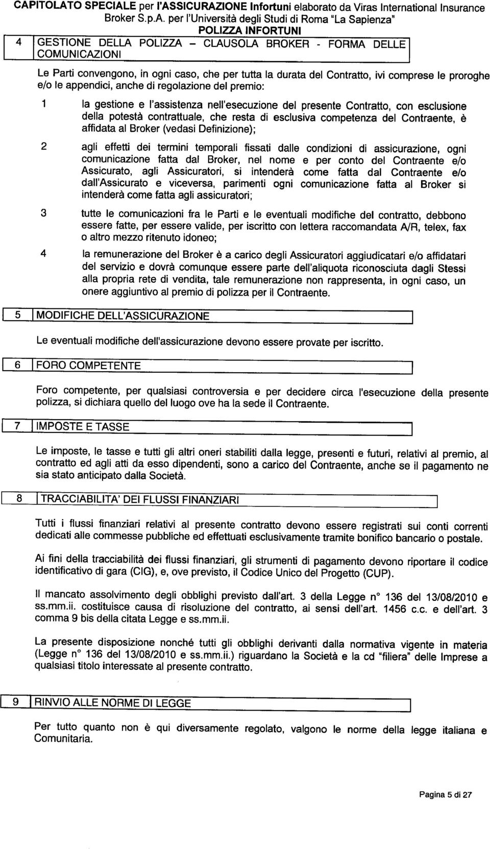 ivi comprese Ie proroghe e/o Ie appendici, anche di regolazione del premio: la gestione e I'assistenza nell'esecuzione del presente Contratto, con esclusione delia potesta contrattuale, che resta di