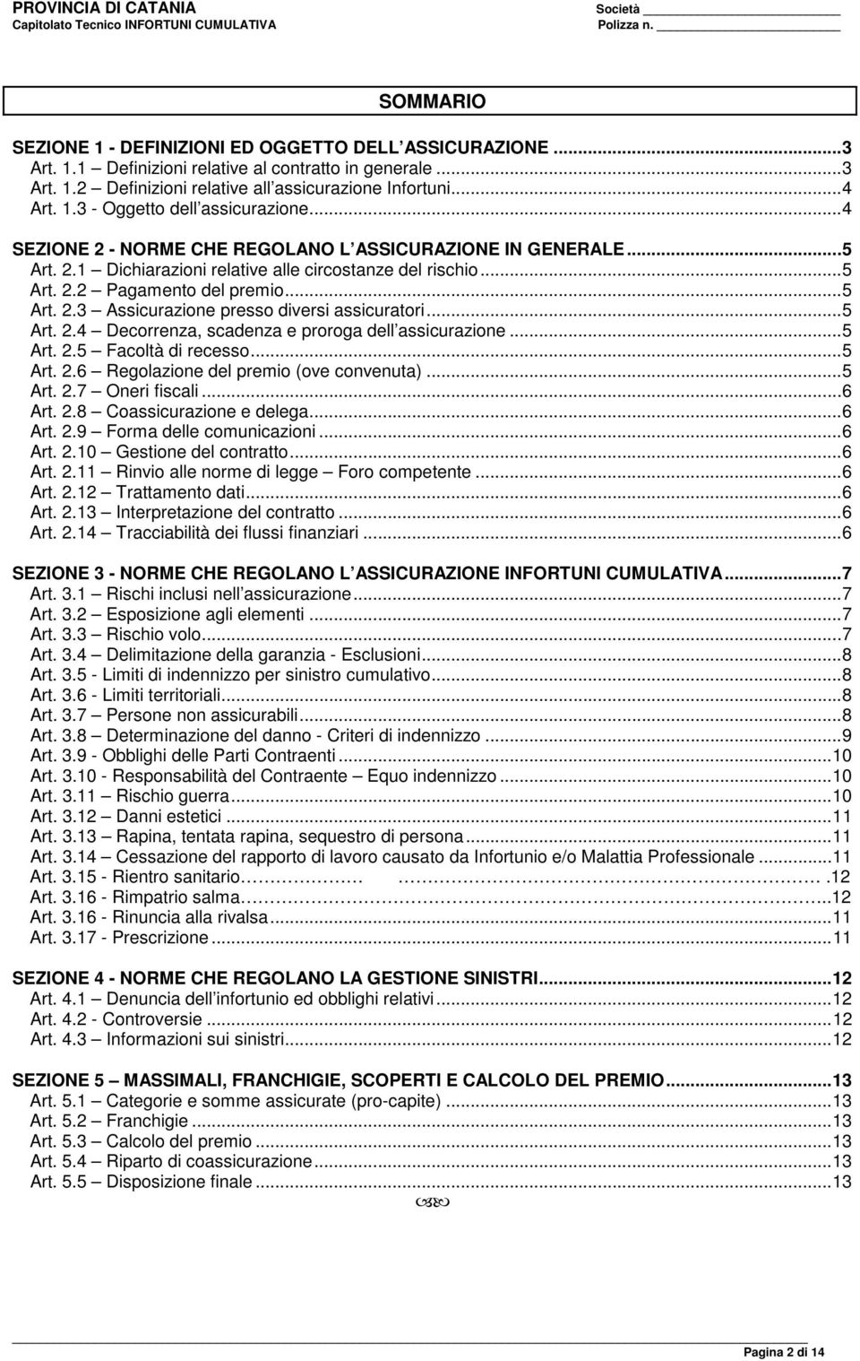 .. 5 Art. 2.4 Decorrenza, scadenza e proroga dell assicurazione... 5 Art. 2.5 Facoltà di recesso... 5 Art. 2.6 Regolazione del premio (ove convenuta)... 5 Art. 2.7 Oneri fiscali... 6 Art. 2.8 Coassicurazione e delega.