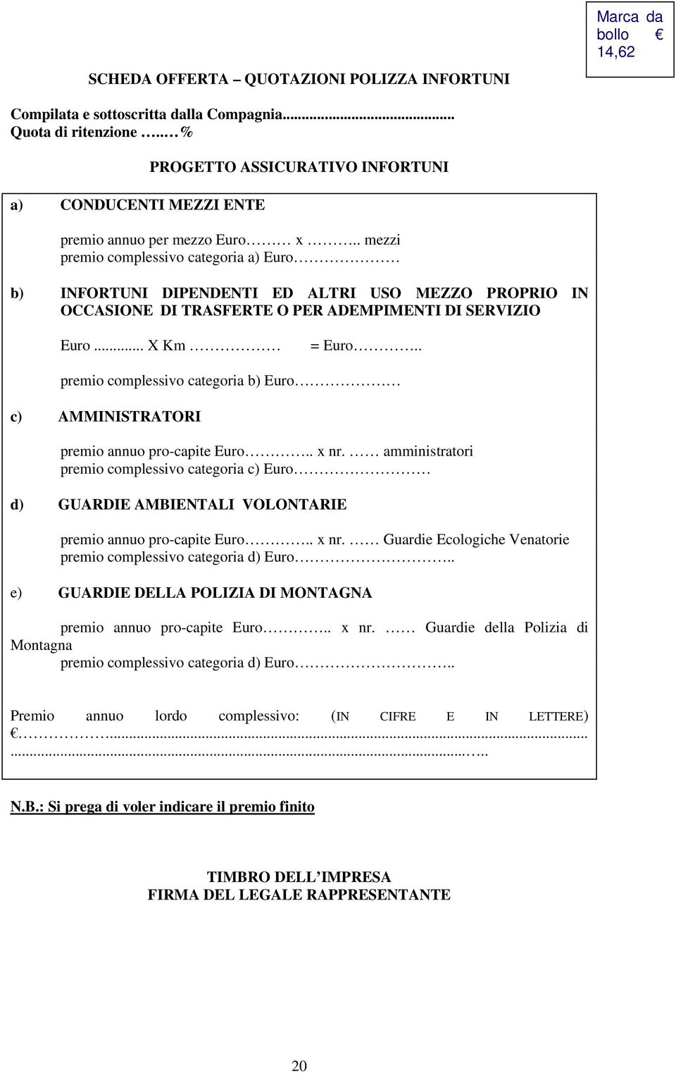 . mezzi premio complessivo categoria a) Euro b) INFORTUNI DIPENDENTI ED ALTRI USO MEZZO PROPRIO IN OCCASIONE DI TRASFERTE O PER ADEMPIMENTI DI SERVIZIO Euro... X Km = Euro.