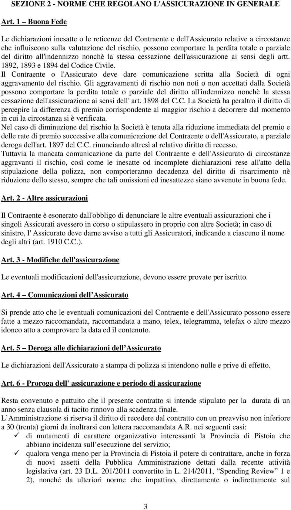 parziale del diritto all'indennizzo nonchè la stessa cessazione dell'assicurazione ai sensi degli artt. 1892, 1893 e 1894 del Codice Civile.