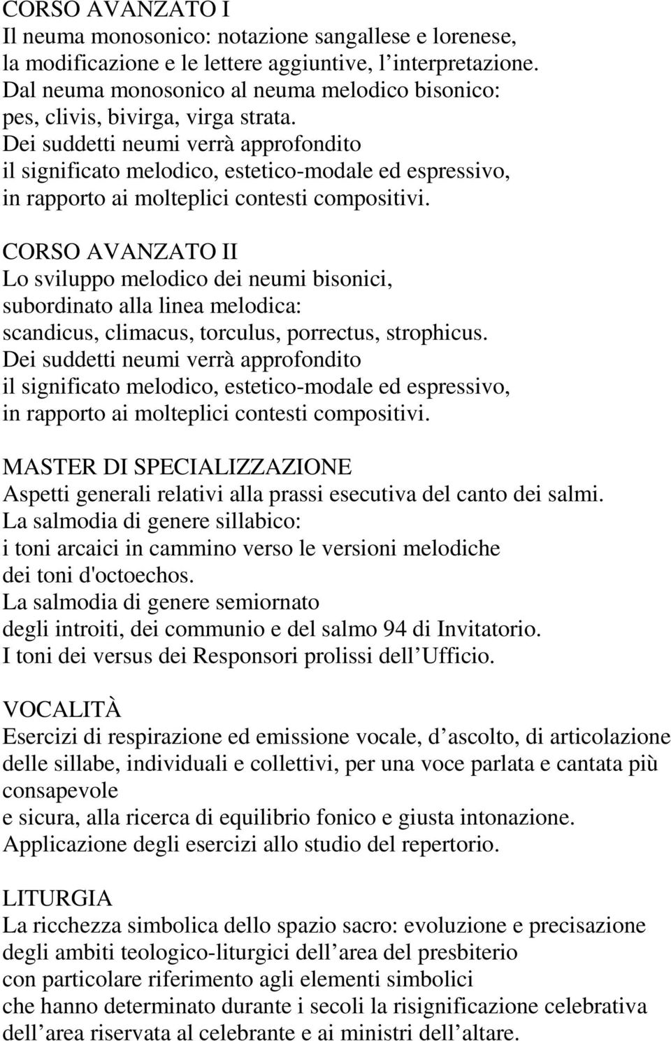 Dei suddetti neumi verrà approfondito il significato melodico, estetico-modale ed espressivo, in rapporto ai molteplici contesti compositivi.