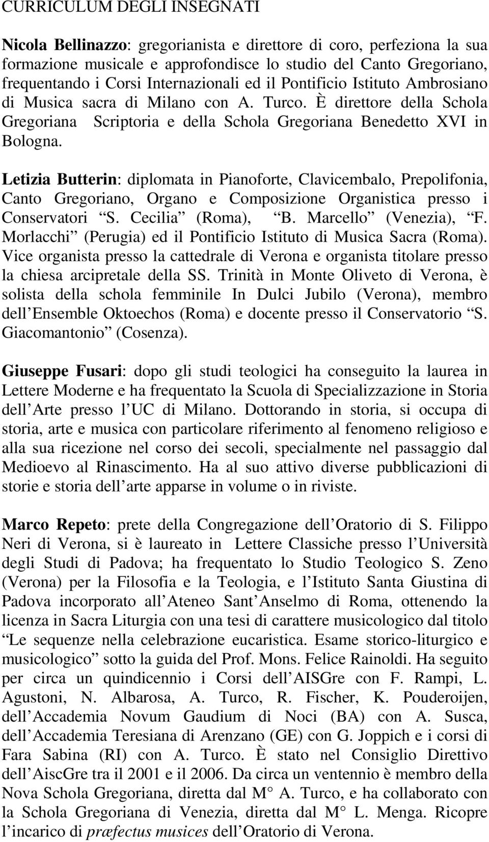 Letizia Butterin: diplomata in Pianoforte, Clavicembalo, Prepolifonia, Canto Gregoriano, Organo e Composizione Organistica presso i Conservatori S. Cecilia (Roma), B. Marcello (Venezia), F.