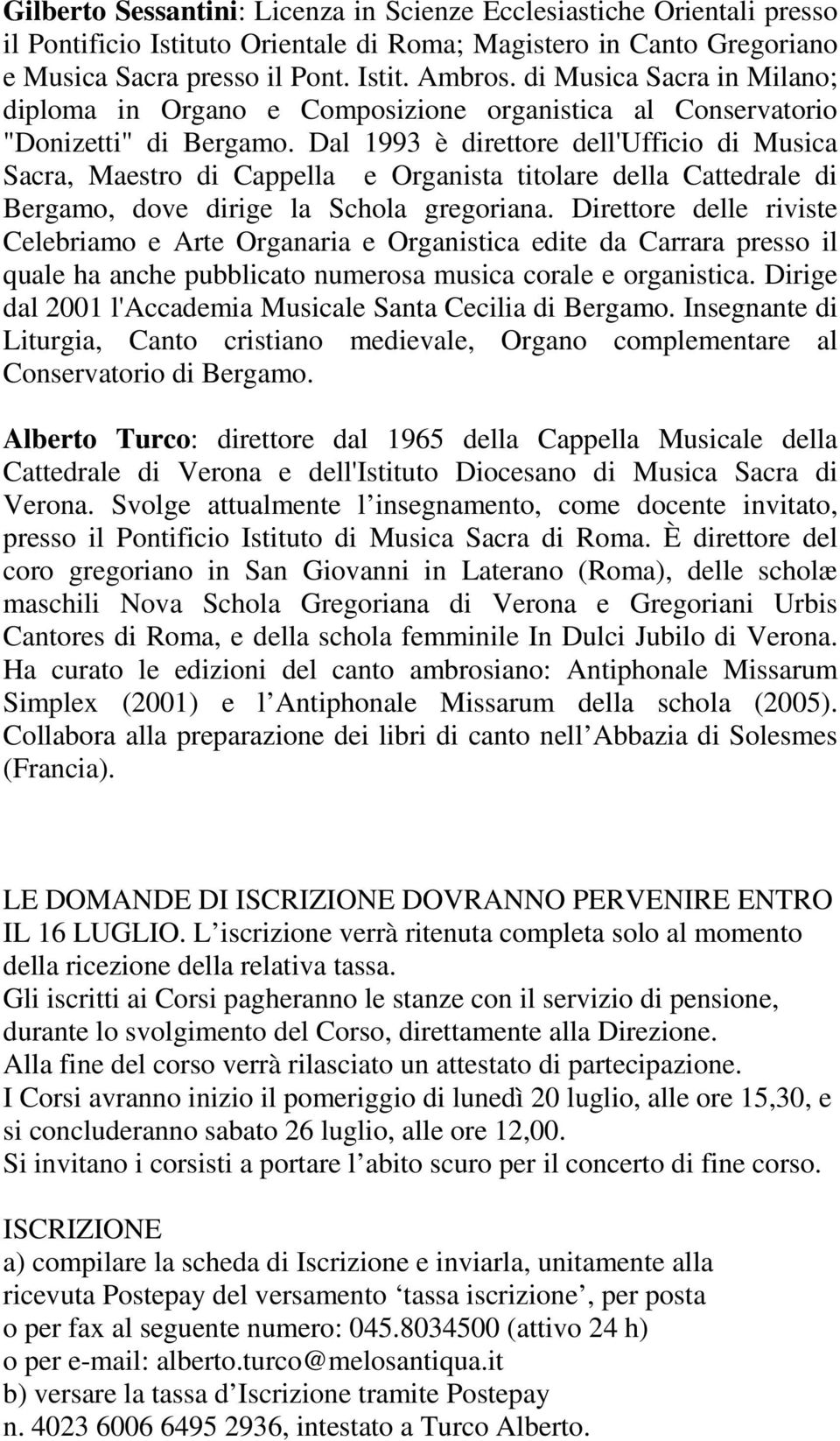 Dal 1993 è direttore dell'ufficio di Musica Sacra, Maestro di Cappella e Organista titolare della Cattedrale di Bergamo, dove dirige la Schola gregoriana.