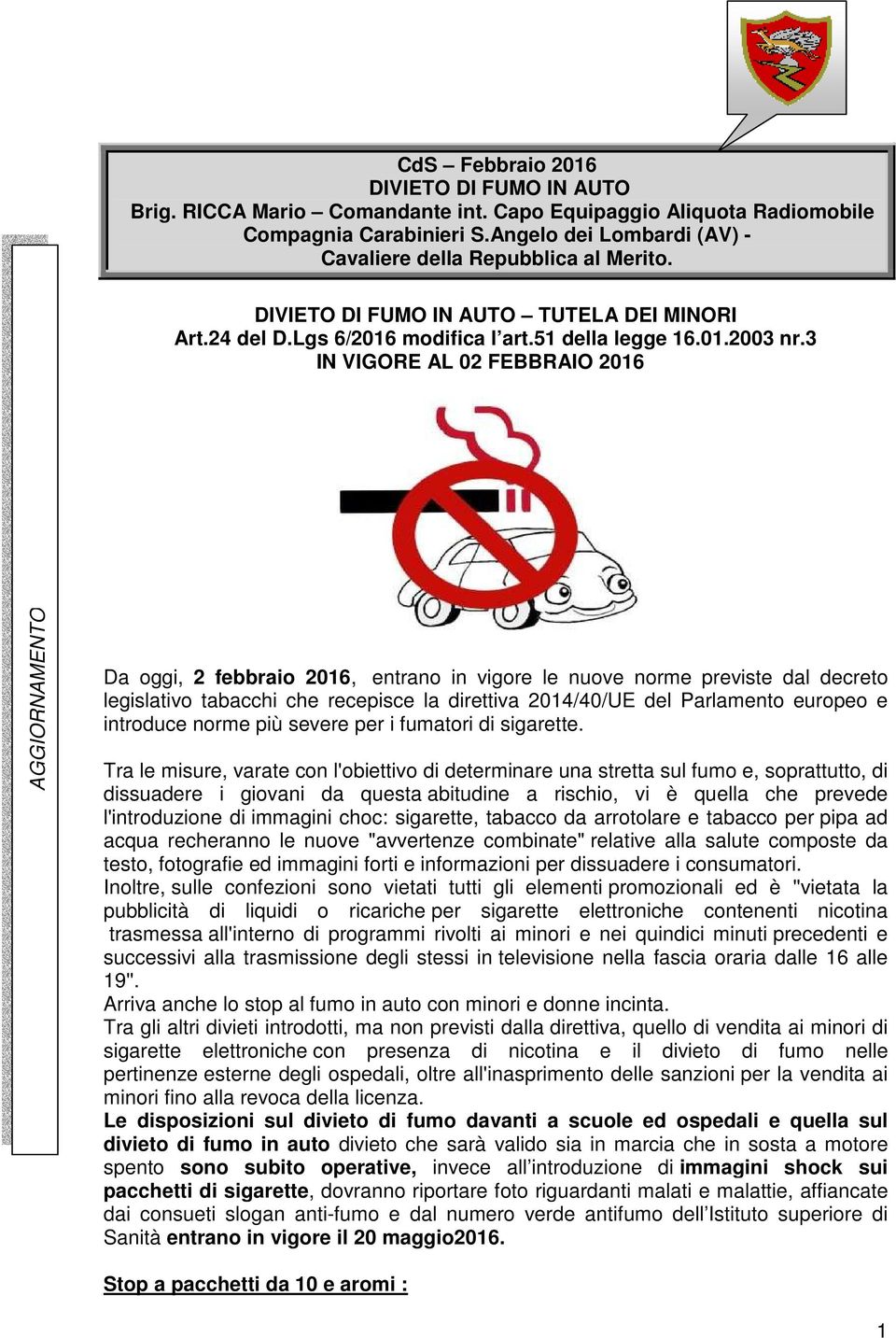 3 IN VIGORE AL 02 FEBBRAIO 2016 AGGIORNAMENTO Da oggi, 2 febbraio 2016, entrano in vigore le nuove norme previste dal decreto legislativo tabacchi che recepisce la direttiva 2014/40/UE del Parlamento