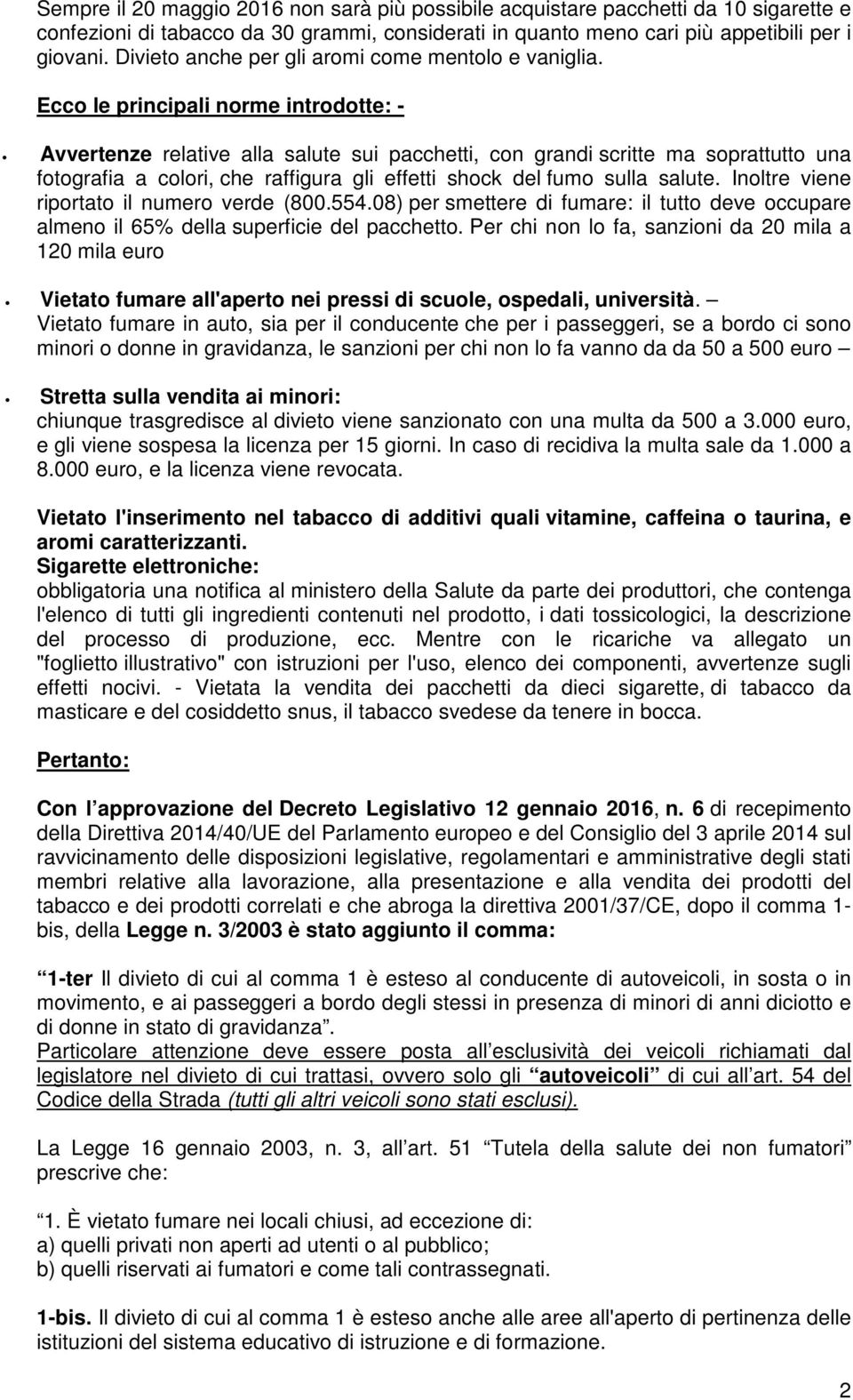 Ecco le principali norme introdotte: - Avvertenze relative alla salute sui pacchetti, con grandi scritte ma soprattutto una fotografia a colori, che raffigura gli effetti shock del fumo sulla salute.