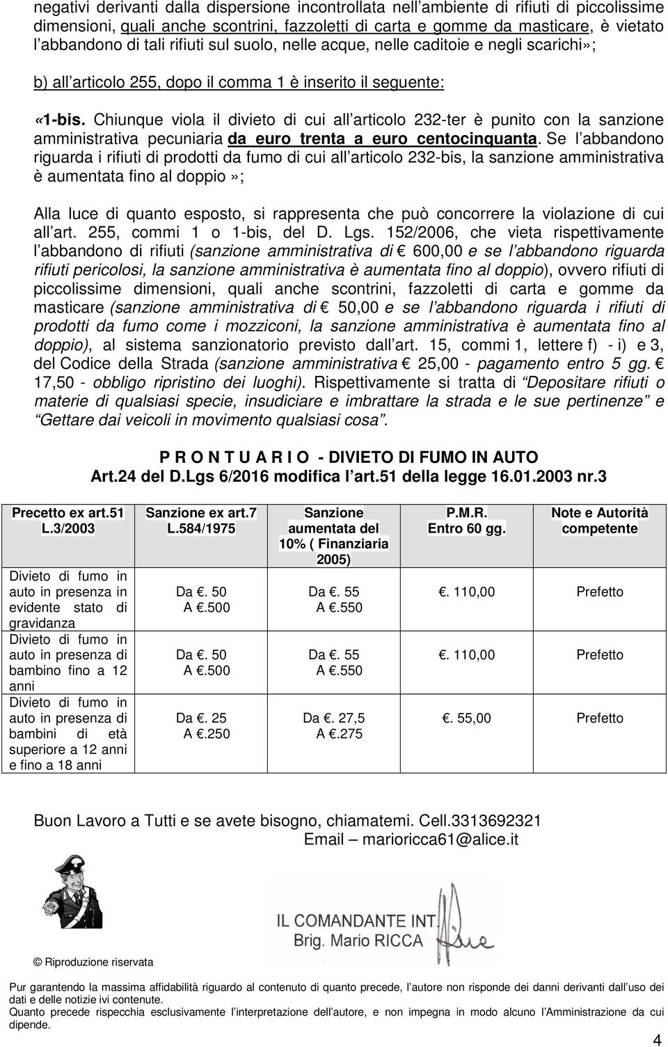 Chiunque viola il divieto di cui all articolo 232-ter è punito con la sanzione amministrativa pecuniaria da euro trenta a euro centocinquanta.