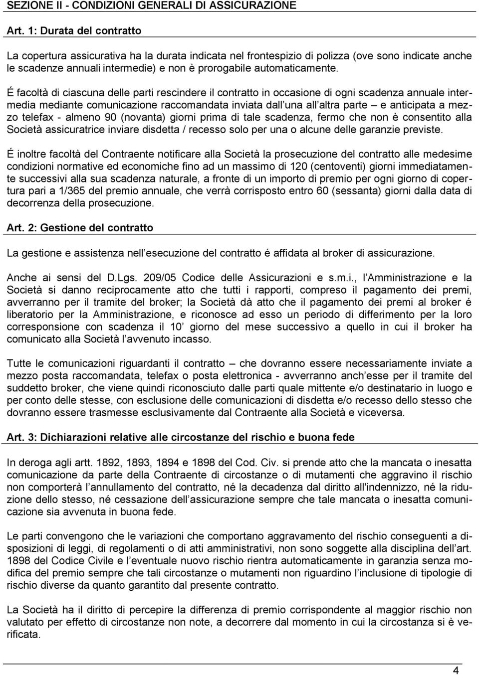 É facoltà di ciascuna delle parti rescindere il contratto in occasione di ogni scadenza annuale intermedia mediante comunicazione raccomandata inviata dall una all altra parte e anticipata a mezzo