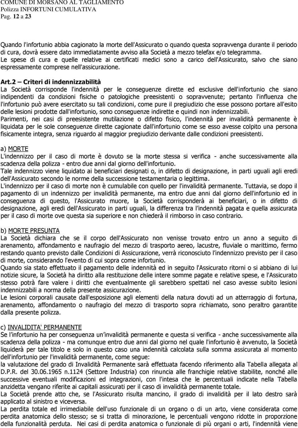 2 Criteri di indennizzabilità La Società corrisponde l'indennità per le conseguenze dirette ed esclusive dell'infortunio che siano indipendenti da condizioni fisiche o patologiche preesistenti o