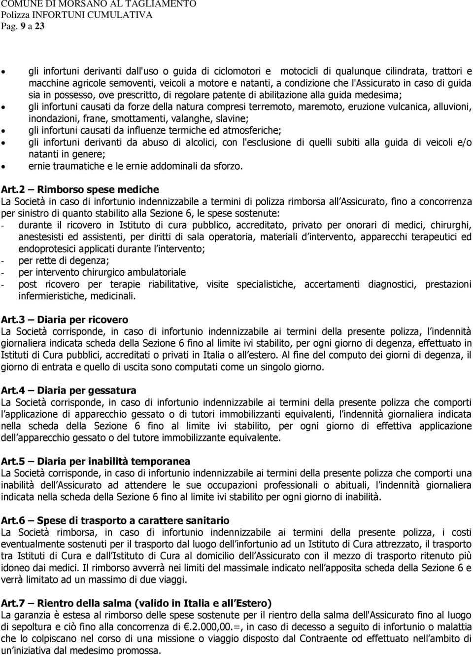 eruzione vulcanica, alluvioni, inondazioni, frane, smottamenti, valanghe, slavine; gli infortuni causati da influenze termiche ed atmosferiche; gli infortuni derivanti da abuso di alcolici, con