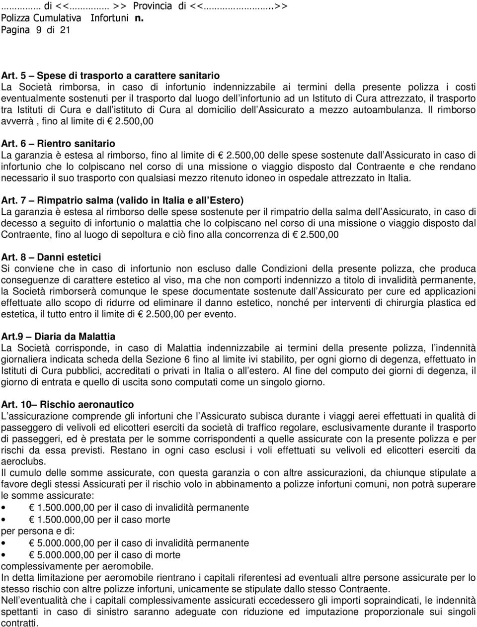 infortunio ad un Istituto di Cura attrezzato, il trasporto tra Istituti di Cura e dall istituto di Cura al domicilio dell Assicurato a mezzo autoambulanza. Il rimborso avverrà, fino al limite di 2.