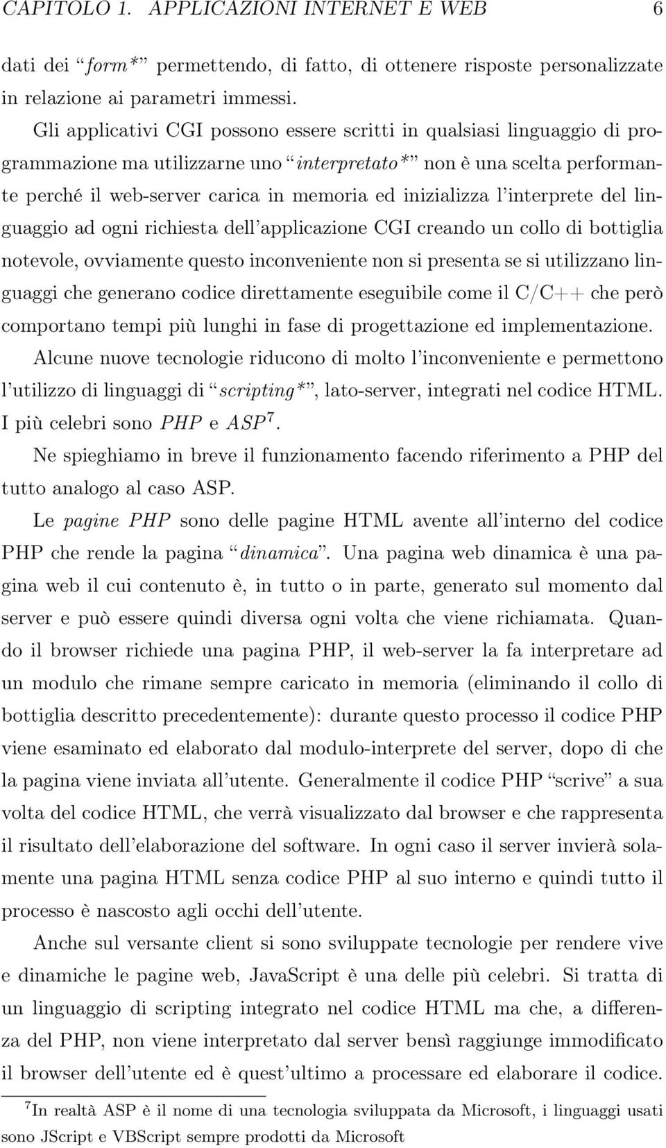 inizializza l interprete del linguaggio ad ogni richiesta dell applicazione CGI creando un collo di bottiglia notevole, ovviamente questo inconveniente non si presenta se si utilizzano linguaggi che