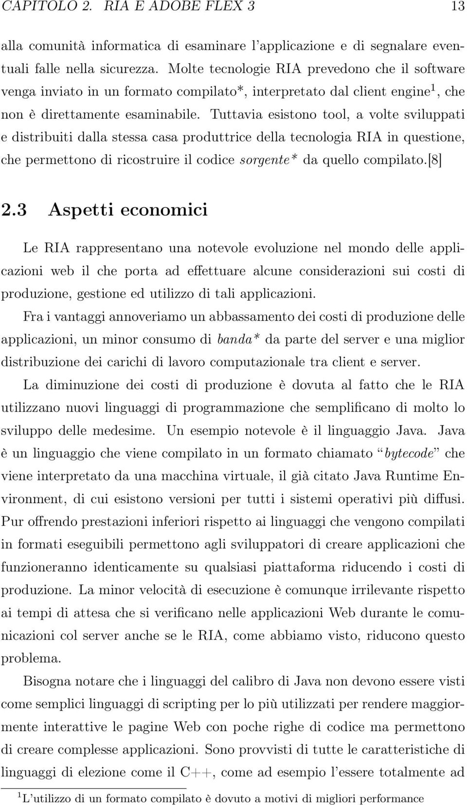 Tuttavia esistono tool, a volte sviluppati e distribuiti dalla stessa casa produttrice della tecnologia RIA in questione, che permettono di ricostruire il codice sorgente* da quello compilato.[8] 2.