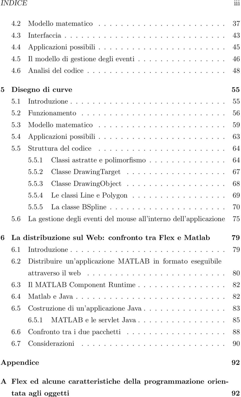 ......................... 56 5.3 Modello matematico....................... 59 5.4 Applicazioni possibili....................... 63 5.5 Struttura del codice....................... 64 5.5.1 Classi astratte e polimorfismo.