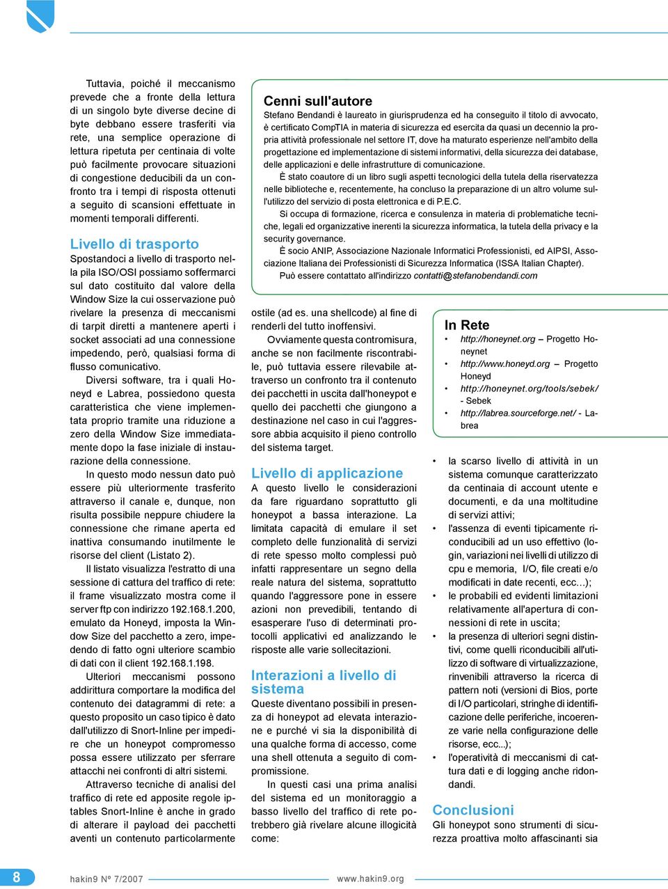 Livello di trasporto Spostandoci a livello di trasporto nella pila ISO/OSI possiamo soffermarci sul dato costituito dal valore della Window Size la cui osservazione può rivelare la presenza di