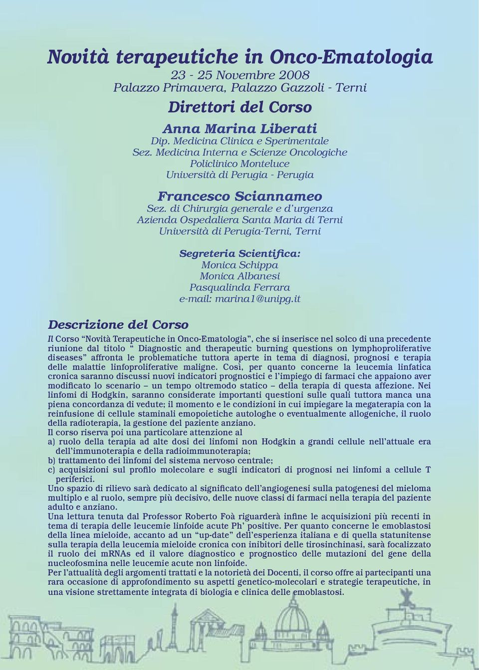 di Chirurgia generale e d urgenza Azienda Ospedaliera Santa Maria di Terni Università di -Terni, Terni Segreteria Scientifica: Monica Schippa Monica Albanesi Pasqualinda Ferrara e-mail: marina1@unipg.