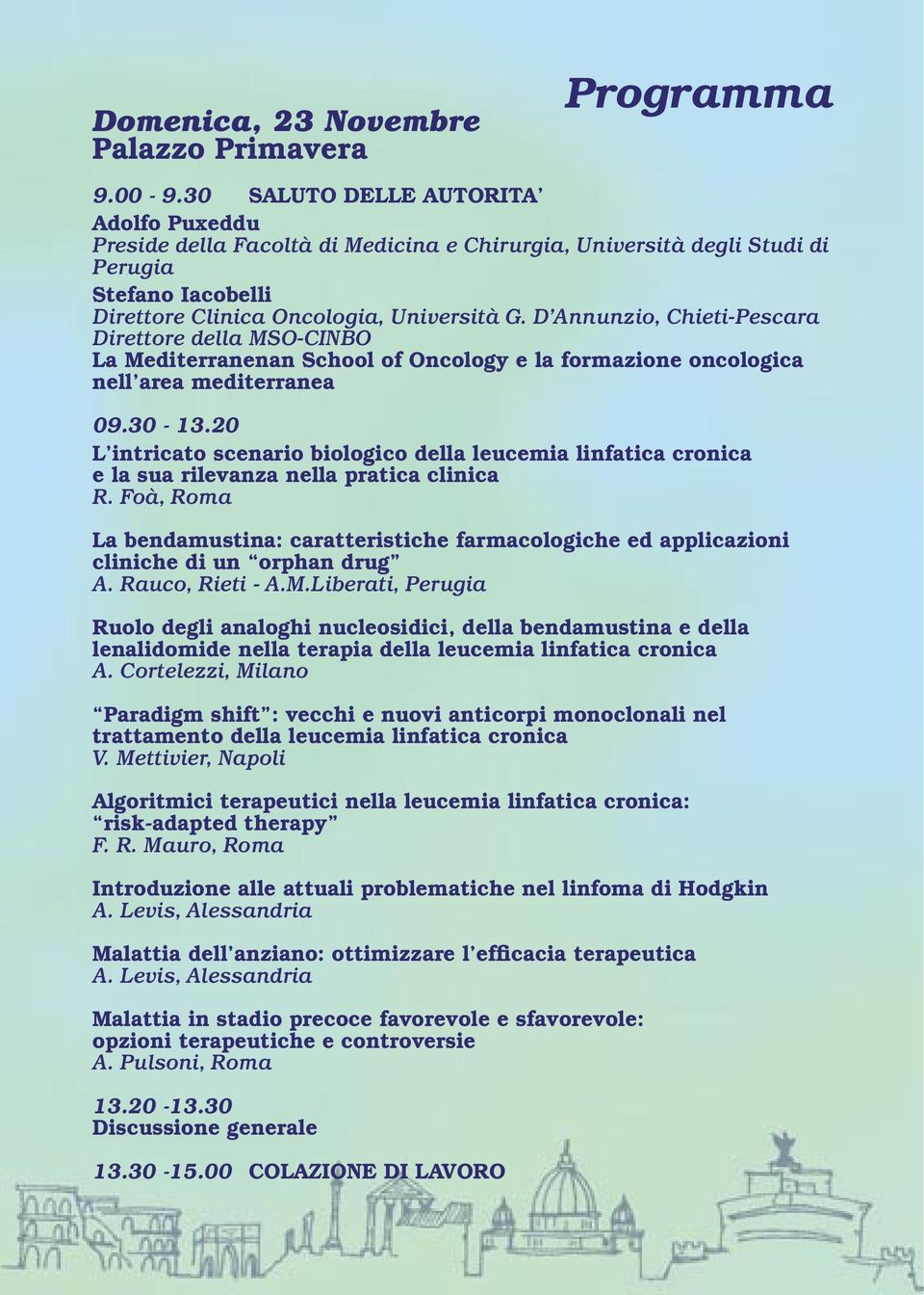 D Annunzio, Chieti-Pescara Direttore della MSO-CINBO La Mediterranenan School of Oncology e la formazione oncologica nell area mediterranea 09.30-13.