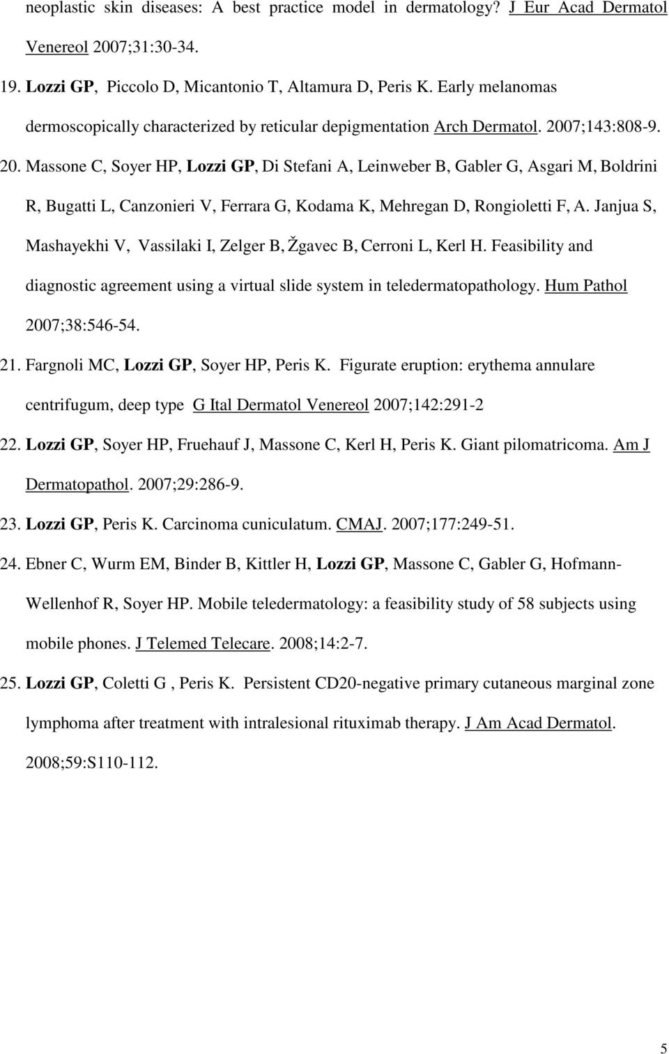 7;143:808-9. 20. Massone C, Soyer HP, Lozzi GP, Di Stefani A, Leinweber B, Gabler G, Asgari M, Boldrini R, Bugatti L, Canzonieri V, Ferrara G, Kodama K, Mehregan D, Rongioletti F, A.