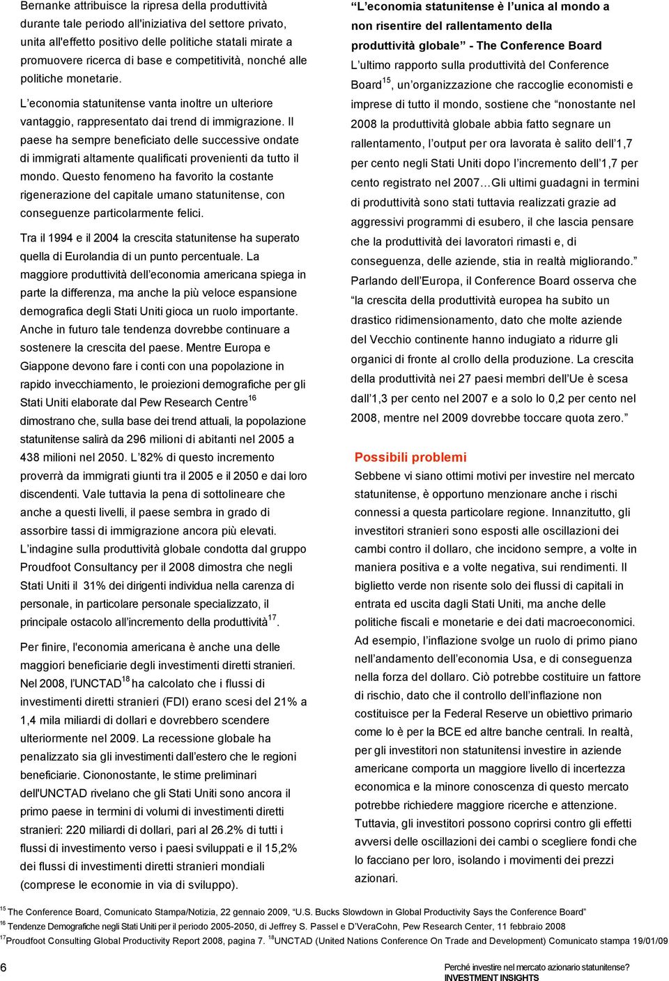 Il paese ha sempre beneficiato delle successive ondate di immigrati altamente qualificati provenienti da tutto il mondo.