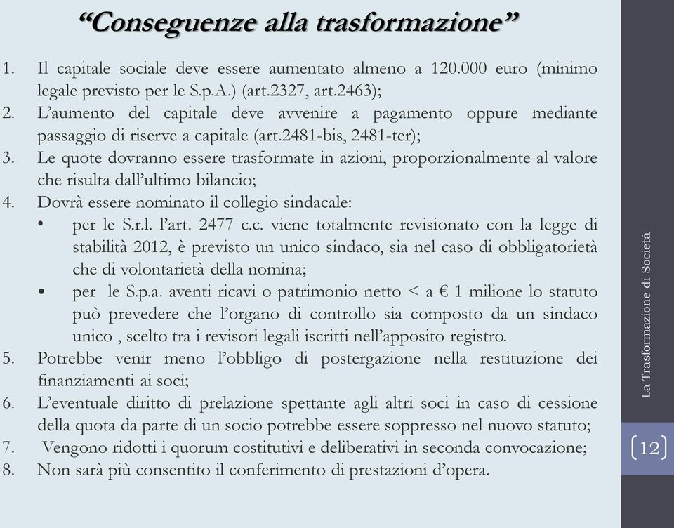 Le quote dovranno essere trasformate in azioni, proporzionalmente al valore ch